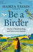 Be a Birder : The joy of birdwatching and how to get started by Hamza Yassin Extended Range Octopus Publishing Group