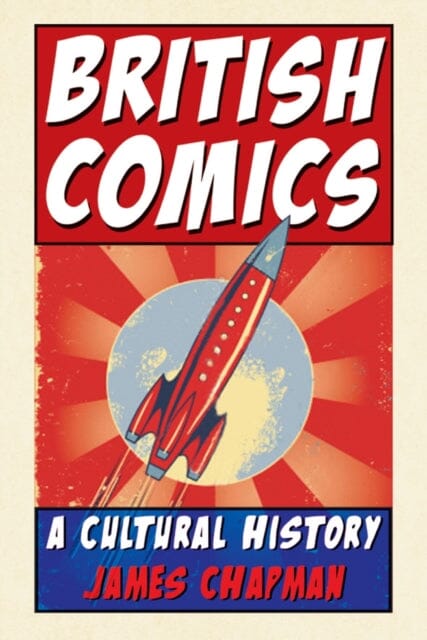 British Comics : A Cultural History by James Chapman Extended Range Reaktion Books