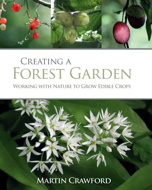 Creating a Forest Garden: Working with Nature to Grow Edible Crops by Martin Crawford Extended Range Green Books