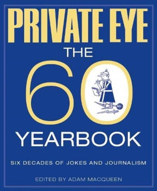 PRIVATE EYE: THE 60 YEARBOOK by Adam Macqueen Extended Range Private Eye Productions Ltd.