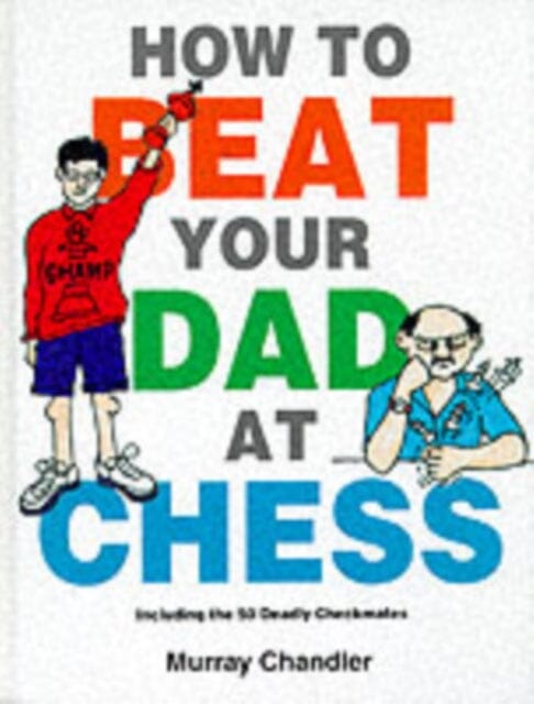 How to Beat Your Dad at Chess by Murray Chandler Extended Range Gambit Publications Ltd