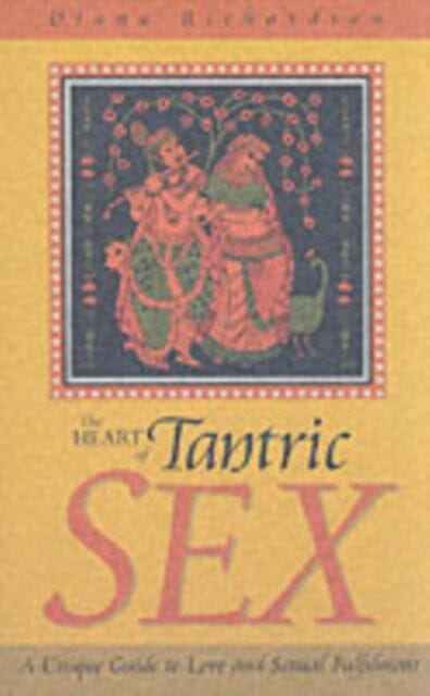 Heart of Tantric Sex - A Unique Guide to Love and Sexual Fulfilment by Diana Richardson Extended Range John Hunt Publishing