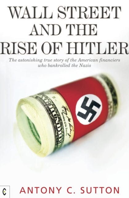 Wall Street and the Rise of Hitler: The Astonishing True Story of the American Financiers Who Bankrolled the Nazis by Antony Cyril Sutton Extended Range Clairview Books