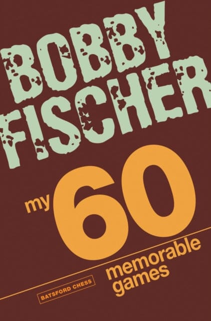 My 60 Memorable Games: chess tactics, chess strategies with Bobby Fischer by Bobby Fischer Extended Range Batsford Ltd
