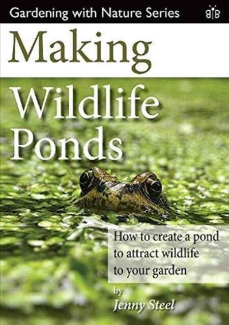 Making Wildlife Ponds: How to Create a Pond to Attract Wildlife to Your Garden by Jenny Steel Extended Range Brambleby Books