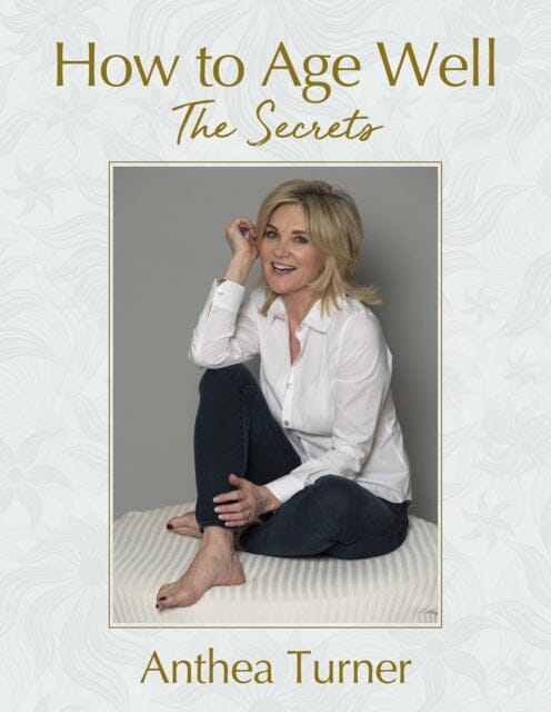 How to Age Well: The Secrets by Anthea Turner Extended Range Splendid Publications Limited