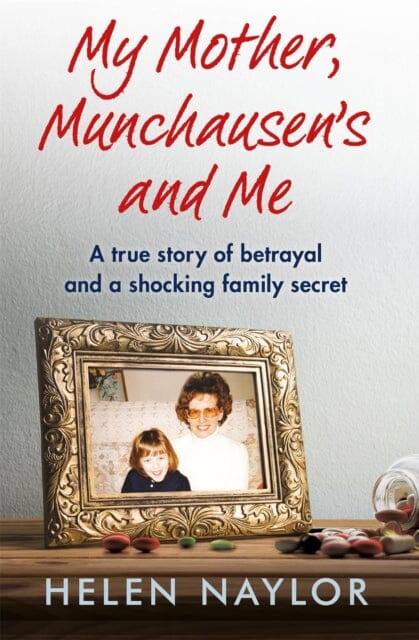 My Mother, Munchausen's and Me: A true story of betrayal and a shocking family secret by Helen Naylor Extended Range Octopus Publishing Group