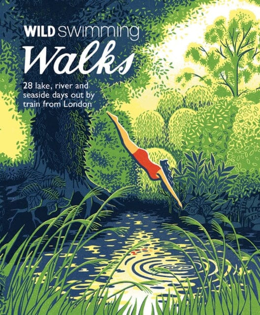 Wild Swimming Walks: 28 River, Lake and Seaside Days Out by Train from London by Margaret Dickinson Extended Range Wild Things Publishing Ltd