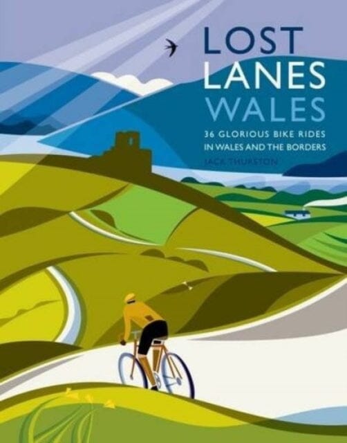 Lost Lanes Wales: 36 Glorious Bike Rides in Wales and the Borders by Jack Thurston Extended Range Wild Things Publishing Ltd