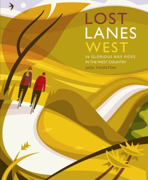 Lost Lanes West Country: 36 Glorious bike rides in Devon, Cornwall, Dorset, Somerset and Wiltshire by Jack Thurston Extended Range Wild Things Publishing Ltd