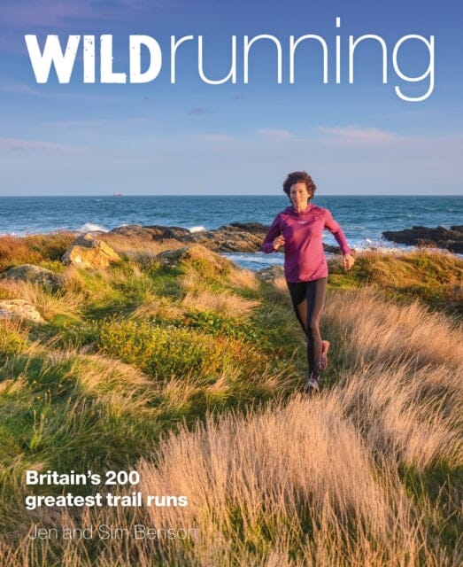 Wild Running: Britain's 200 Greatest Trail Runs by Jen Benson Extended Range Wild Things Publishing Ltd