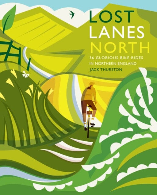 Lost Lanes North: 36 Glorious bike rides in Yorkshire, the Lake District, Northumberland and northern England by Jack Thurston Extended Range Wild Things Publishing Ltd