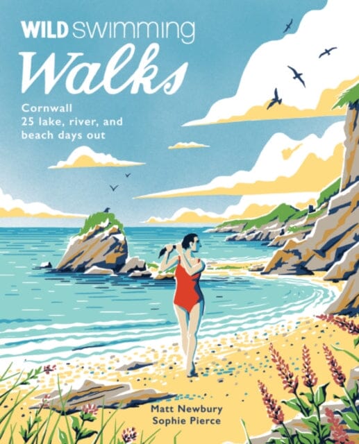Wild Swimming Walks Cornwall: 28 coast, lake and river days out by Matt Newbury Extended Range Wild Things Publishing Ltd