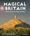 Magical Britain: 650 Enchanted and Mystical Sites by Rob Wildwood Extended Range Wild Things Publishing Ltd