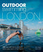Outdoor Swimming London: 140 best wild swims and lidos within easy reach of the Capital by John Weller Extended Range Wild Things Publishing Ltd