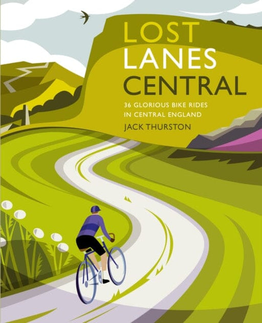 Lost Lanes Central England: 36 Glorious bike rides in the Midlands, Peak District, Cotswolds, Lincolnshire and Shropshire Hills by Jack Thurston Extended Range Wild Things Publishing Ltd
