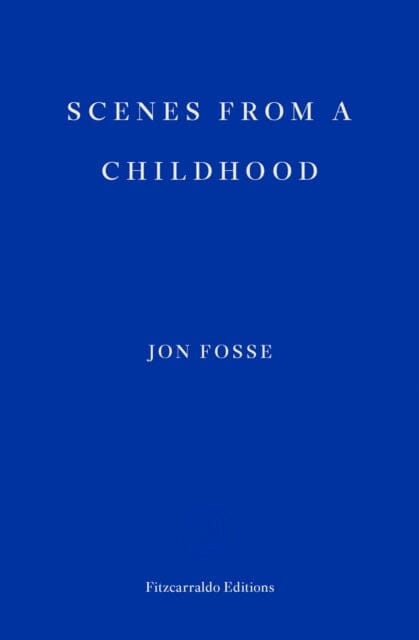 Scenes from a Childhood - WINNER OF THE 2023 NOBEL PRIZE IN LITERATURE by Jon Fosse Extended Range Fitzcarraldo Editions