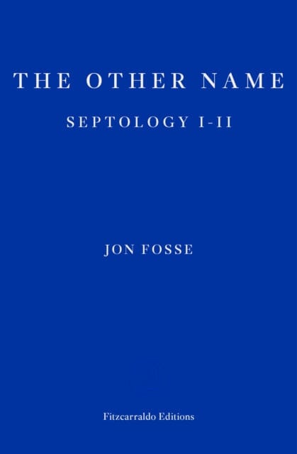 The Other Name - WINNER OF THE 2023 NOBEL PRIZE IN LITERATURE : Septology I-II by Jon Fosse Extended Range Fitzcarraldo Editions