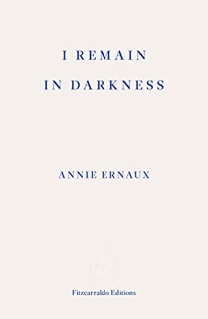 I Remain in Darkness - WINNER OF THE 2022 NOBEL PRIZE IN LITERATURE Extended Range Fitzcarraldo Editions