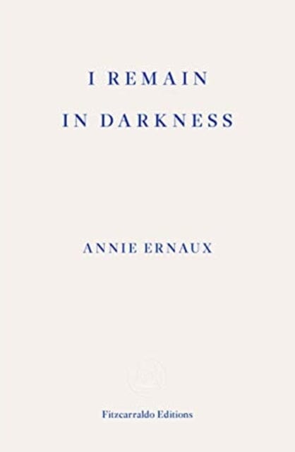 I Remain in Darkness - WINNER OF THE 2022 NOBEL PRIZE IN LITERATURE Extended Range Fitzcarraldo Editions