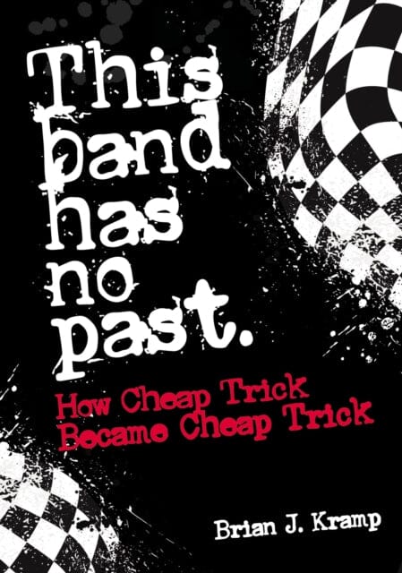 This Band Has No Past : How Cheap Trick Became Cheap Trick Extended Range Outline Press Ltd
