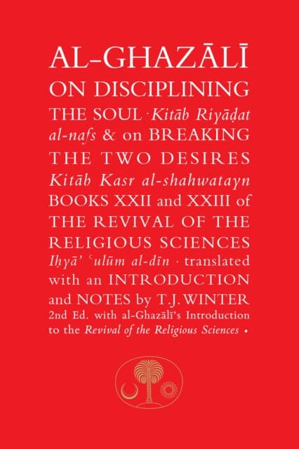 Disciplining the Soul and on Breaking the Two Desires: Books XXII and XXIII of the Revival of the Religious Sciences (Ihya' 'Ulum al-Din) by Abu Hamid Al-Ghazali Extended Range The Islamic Texts Society