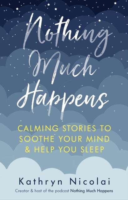 Nothing Much Happens: Calming stories to soothe your mind and help you sleep by Kathryn Nicolai Extended Range Atlantic Books