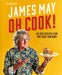Oh Cook!: 60 Easy Recipes That Any Idiot Can Make by James May Extended Range HarperCollins Publishers