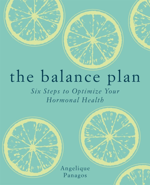 The Balance Plan: Six Steps to Optimize Your Hormonal Health by Angelique Panagos Extended Range Octopus Publishing Group