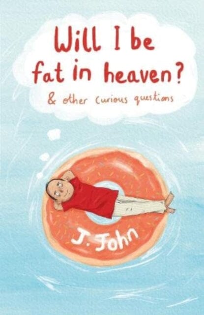 Will I be Fat in Heaven? and Other Curious Questions by J.John Extended Range Philo Trust