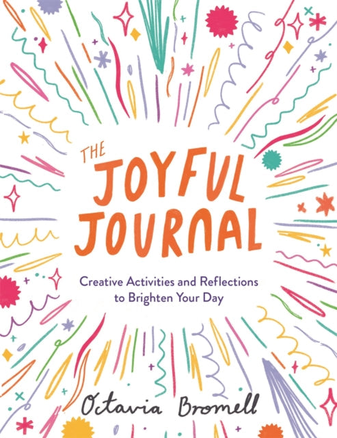 The Joyful Journal: Creative Activities and Reflections to Brighten Your Day by Octavia Bromell Extended Range Michael O'Mara Books Ltd