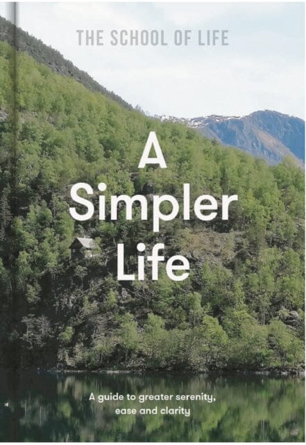 A Simpler Life: a guide to greater serenity, ease, and clarity by The School of Life Extended Range The School of Life Press