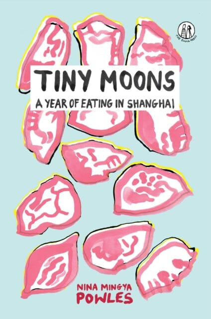 Tiny Moons: A Year of Eating in Shanghai by Nina Mingya Powles Extended Range The Emma Press