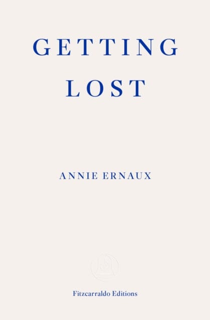 Getting Lost - WINNER OF THE 2022 NOBEL PRIZE IN LITERATURE by Annie Ernaux Extended Range Fitzcarraldo Editions