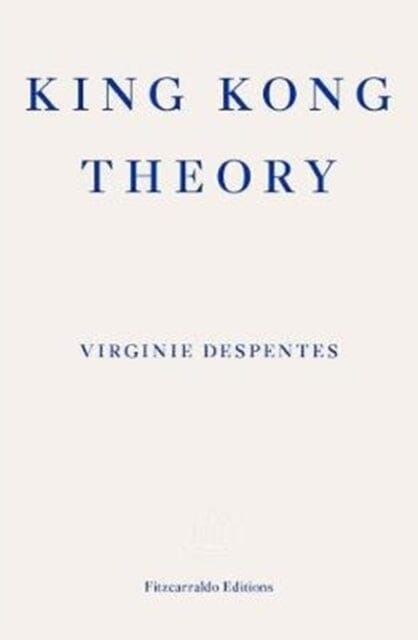 King Kong Theory by Virginie Despentes Extended Range Fitzcarraldo Editions