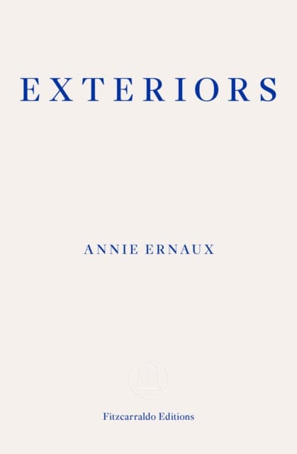 Exteriors - WINNER OF THE 2022 NOBEL PRIZE IN LITERATURE by Annie Ernaux Extended Range Fitzcarraldo Editions