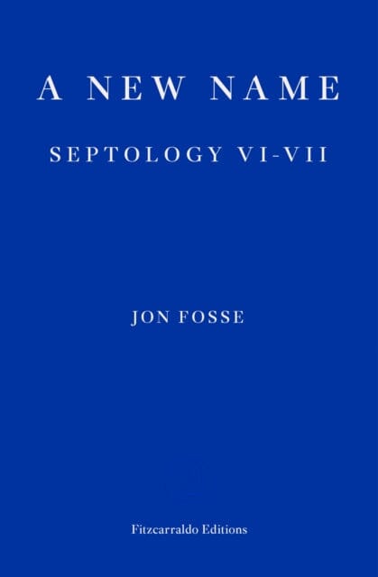 A New Name: Septology VI-VII by Jon Fosse Extended Range Fitzcarraldo Editions