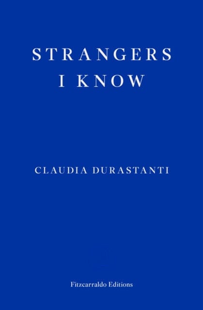 Strangers I Know by Claudia Durastanti Extended Range Fitzcarraldo Editions