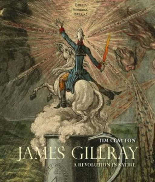 James Gillray : A Revolution in Satire by Tim Clayton Extended Range Paul Mellon Centre for Studies in British Art