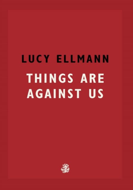 Things Are Against Us by Lucy Ellmann Extended Range Galley Beggar Press