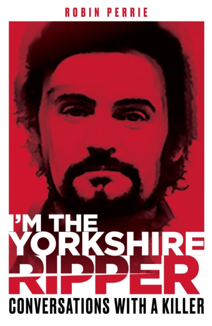 I'm the Yorkshire Ripper by Robin Perrie Extended Range Mirror Books