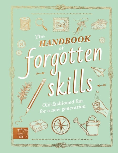 The Handbook of Forgotten Skills : Old fashioned fun for a new generation by Natalie Crowley Extended Range Magic Cat Publishing