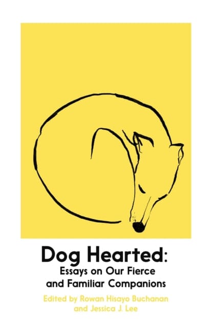 Dog Hearted : Essays on Our Fierce and Familiar Companions by Rowan Hisayo Buchanan Extended Range Daunt Books
