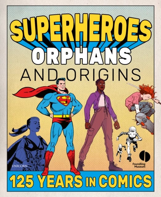 Superheroes, Orphans and Origins : 125 Years in Comics by Foundling Museum Extended Range Unicorn Publishing Group