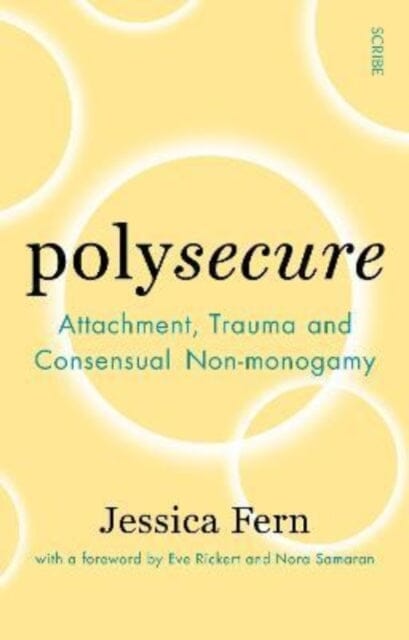 Polysecure : Attachment, Trauma and Consensual Non-monogamy Extended Range Scribe Publications