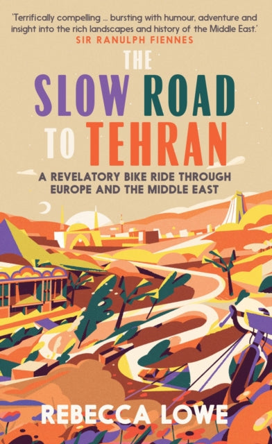 The Slow Road to Tehran by Rebecca Lowe Extended Range September Publishing