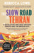 The Slow Road to Tehran : A Revelatory Bike Ride Through Europe and the Middle East by Rebecca Lowe Extended Range September Publishing