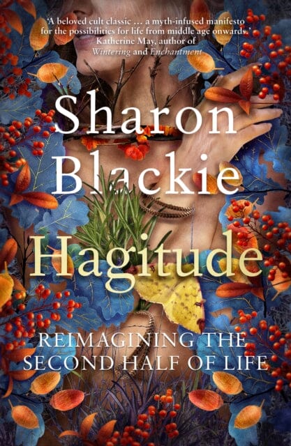 Hagitude : Reimagining the Second Half of Life by Sharon Blackie Extended Range September Publishing