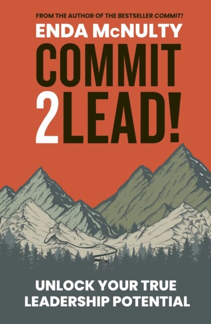 Commit 2 Lead! : Unlock your true leadership potential Extended Range Whitefox Publishing Ltd