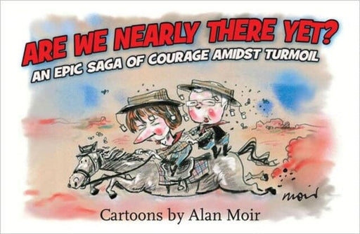 Are We Nearly There Yet? : An Epic Saga of Courage Amidst Turmoil by Alan Moir Extended Range Scribe Publications